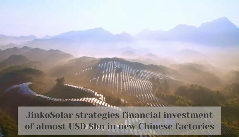 JinkoSolar strategies financial investment of almost USD 8bn in new Chinese factories