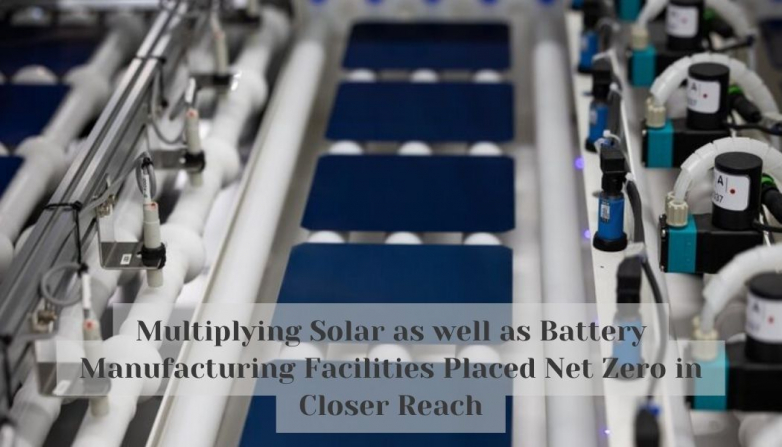 Multiplying Solar as well as Battery Manufacturing Facilities Placed Net Zero in Closer Reach