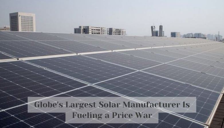 Globe's Largest Solar Manufacturer Is Fueling a Price War