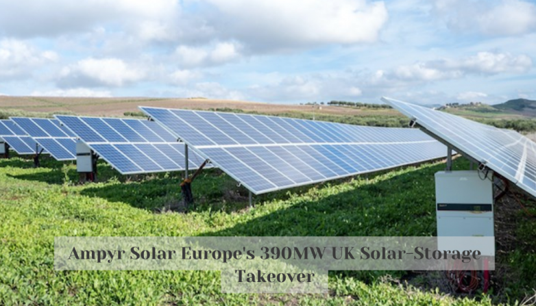 Ampyr Solar Europe's 390MW UK Solar-Storage Takeover