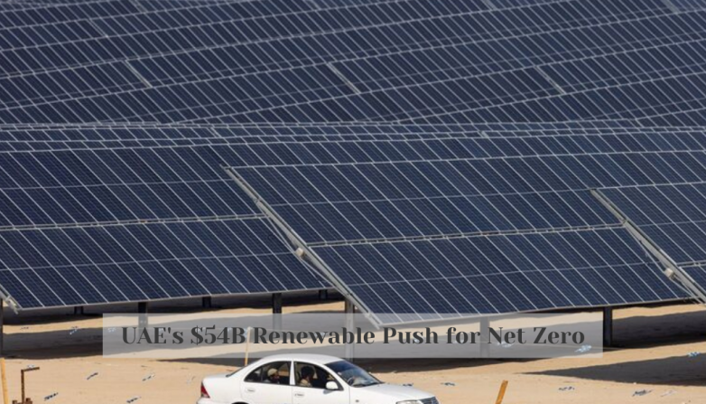 UAE's $54B Renewable Push for Net Zero