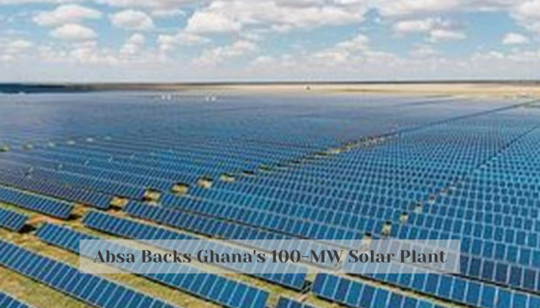 Absa Backs Ghana's 100-MW Solar Plant