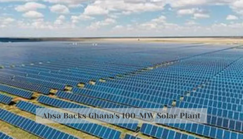 Absa Backs Ghana's 100-MW Solar Plant