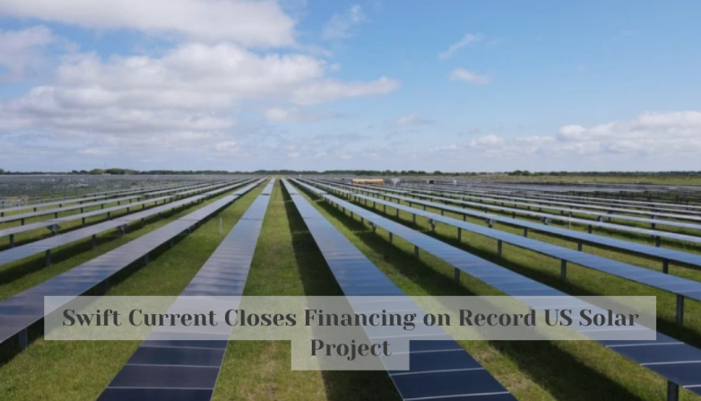 Swift Current Closes Financing on Record US Solar Project