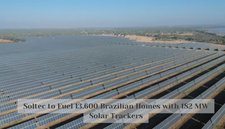 Soltec to Fuel 13,600 Brazilian Homes with 182 MW Solar Trackers