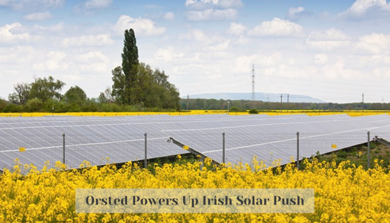 Orsted Powers Up Irish Solar Push
