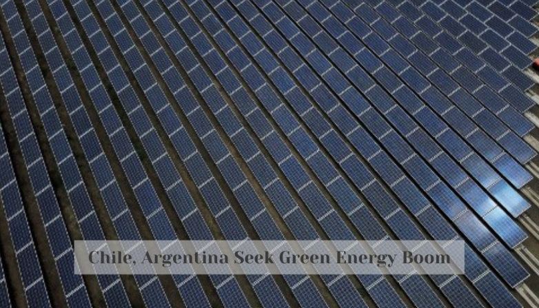 Chile, Argentina Seek Green Energy Boom