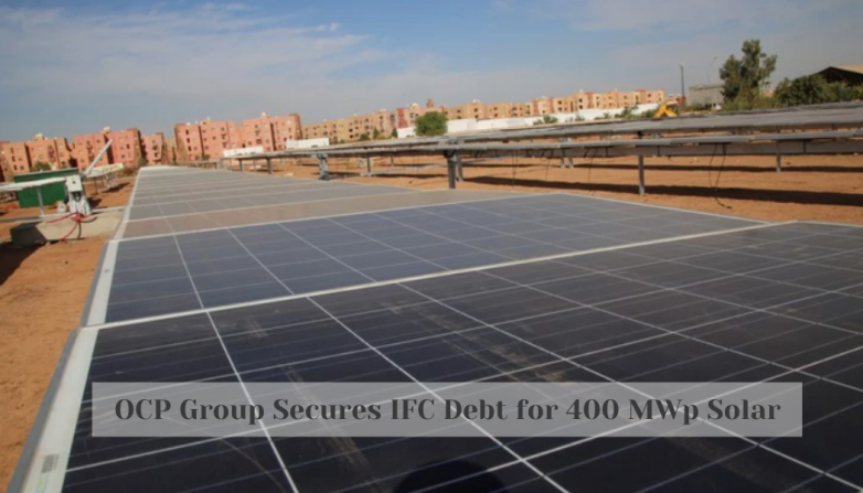 OCP Group Secures IFC Debt for 400 MWp Solar