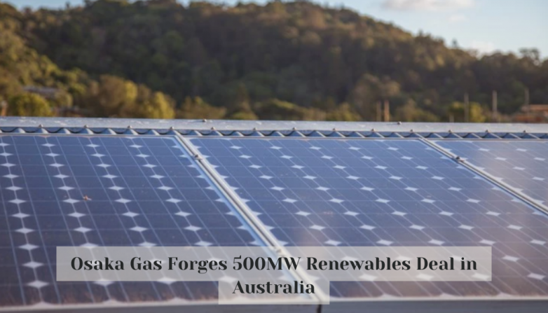 Osaka Gas Forges 500MW Renewables Deal in Australia