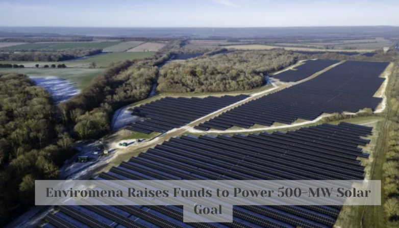 Enviromena Raises Funds to Power 500-MW Solar Goal