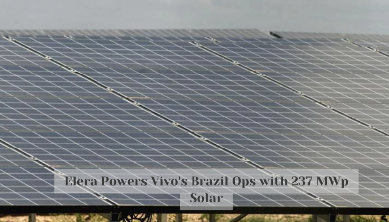 Elera Powers Vivo's Brazil Ops with 237 MWp Solar