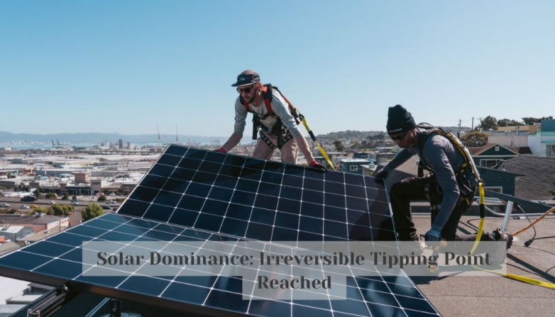 Solar Dominance: Irreversible Tipping Point Reached