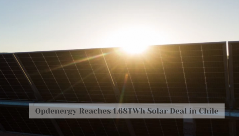 Opdenergy Reaches 1.68TWh Solar Deal in Chile