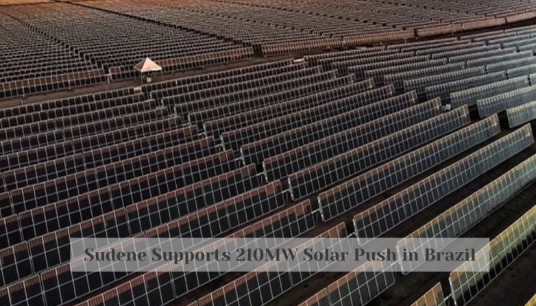 Sudene Supports 210MW Solar Push in Brazil