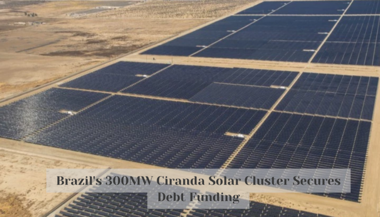 Brazil's 300MW Ciranda Solar Cluster Secures Debt Funding