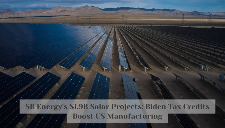 SB Energy's $1.9B Solar Projects: Biden Tax Credits Boost US Manufacturing
