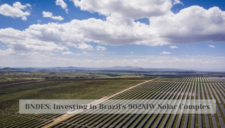 BNDES: Investing in Brazil's 902MW Solar Complex