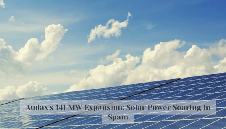 Audax's 141 MW Expansion: Solar Power Soaring in Spain