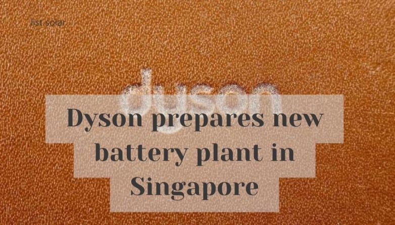 Dyson prepares new battery plant in Singapore