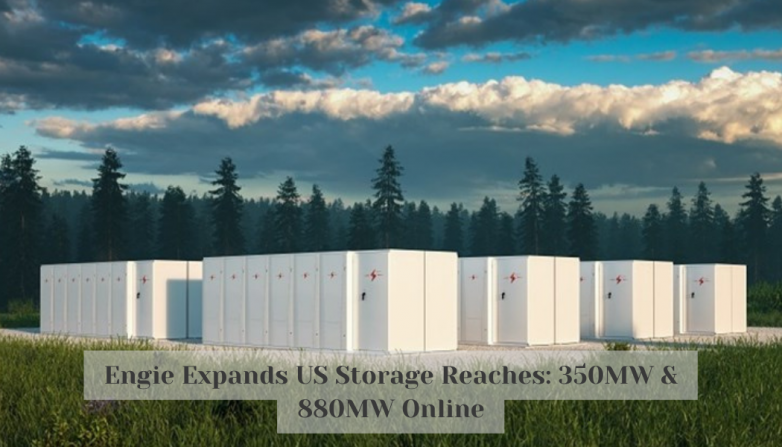Engie Expands US Storage Reaches: 350MW & 880MW Online