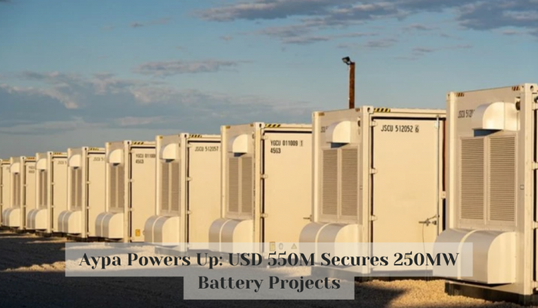 Aypa Powers Up: USD 550M Secures 250MW Battery Projects