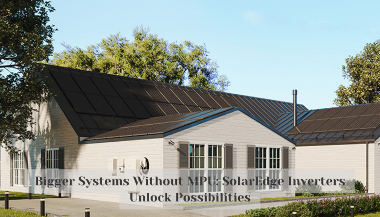 Bigger Systems Without MPU: SolarEdge Inverters Unlock Possibilities