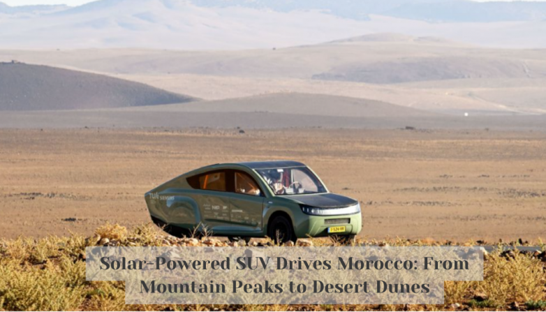Solar-Powered SUV Drives Morocco: From Mountain Peaks to Desert Dunes