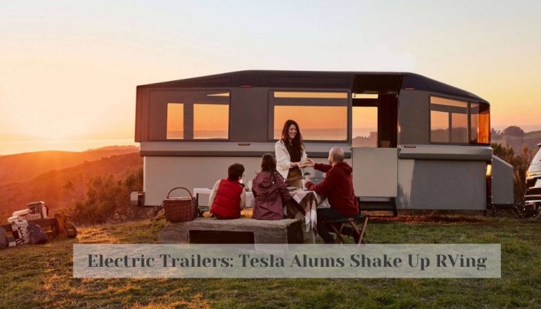 Electric Trailers: Tesla Alums Shake Up RVing