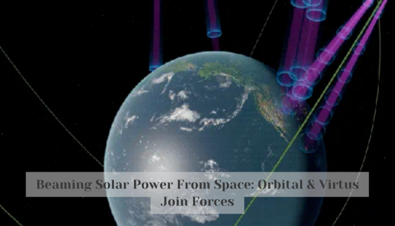 Beaming Solar Power From Space: Orbital & Virtus Join Forces