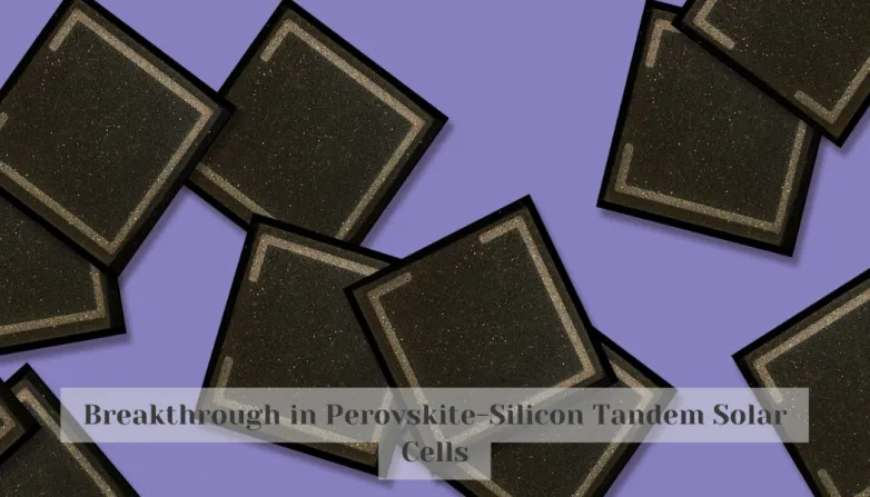 Breakthrough in Perovskite-Silicon Tandem Solar Cells