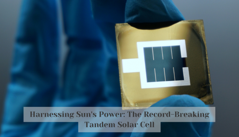 Harnessing Sun's Power: The Record-Breaking Tandem Solar Cell