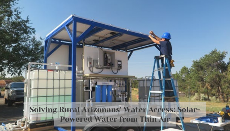 Solving Rural Arizonans' Water Access: Solar-Powered Water from Thin Air