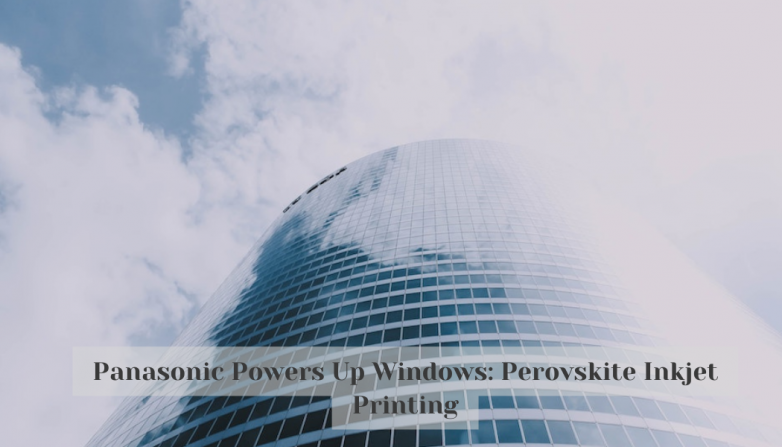 Panasonic Powers Up Windows: Perovskite Inkjet Printing