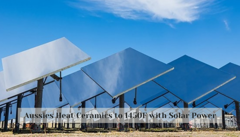 Aussies Heat Ceramics to 1450F with Solar Power