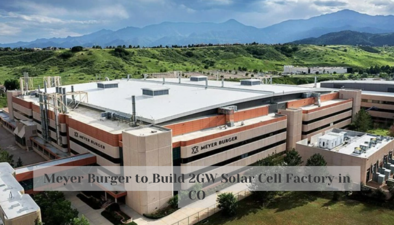 Meyer Burger to Build 2GW Solar Cell Factory in CO