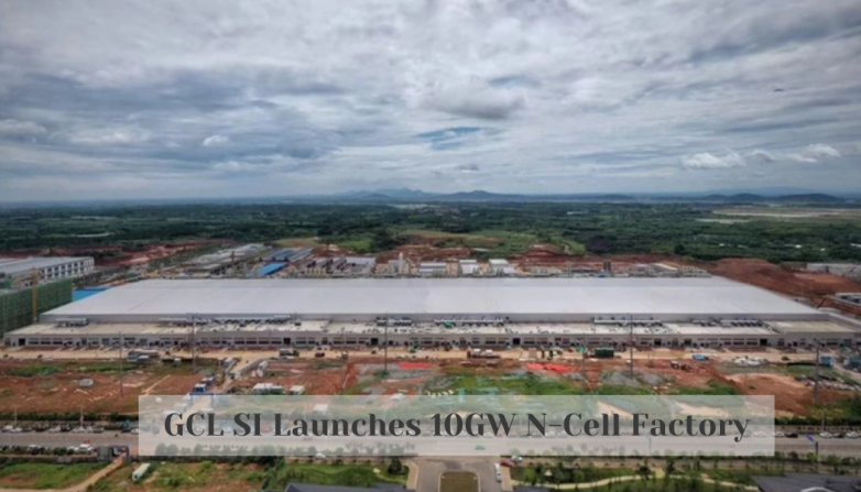 GCL SI Launches 10GW N-Cell Factory