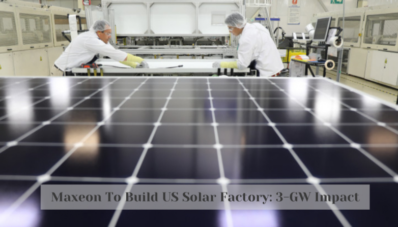 Maxeon To Build US Solar Factory: 3-GW Impact