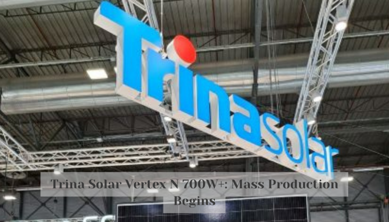 Trina Solar Vertex N 700W+: Mass Production Begins