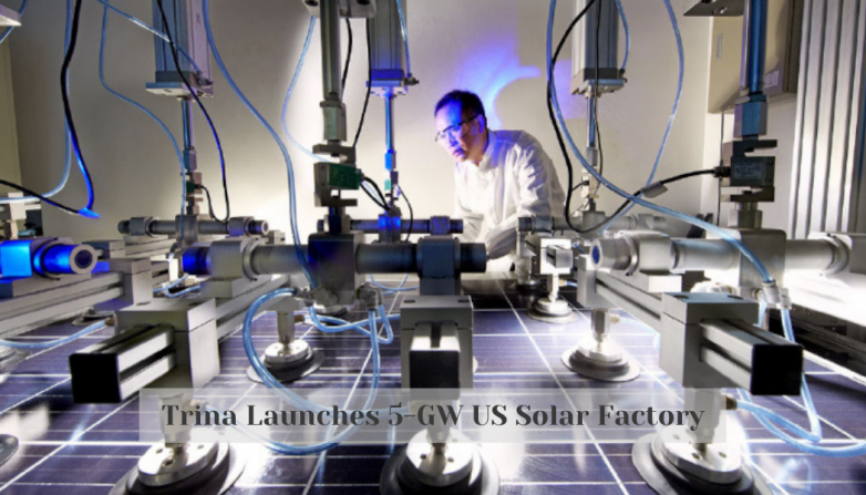 Trina Launches 5-GW US Solar Factory
