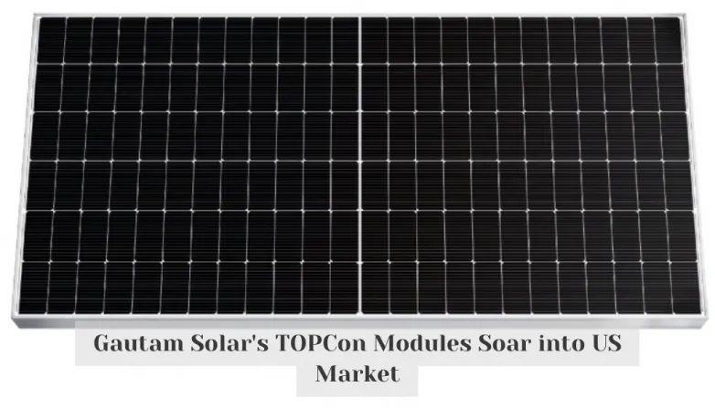 Gautam Solar's TOPCon Modules Soar into US Market