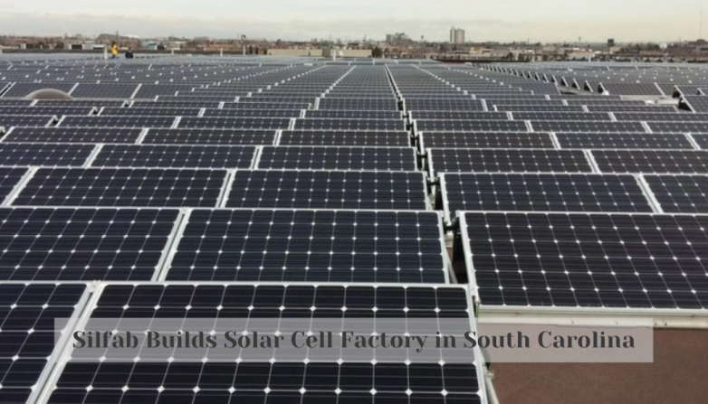Silfab Builds Solar Cell Factory in South Carolina