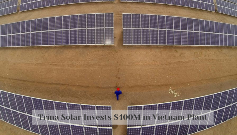 Trina Solar Invests $400M in Vietnam Plant
