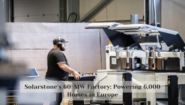 Solarstone's 60-MW Factory: Powering 6,000 Homes in Europe