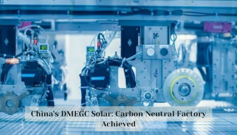 China's DMEGC Solar: Carbon Neutral Factory Achieved