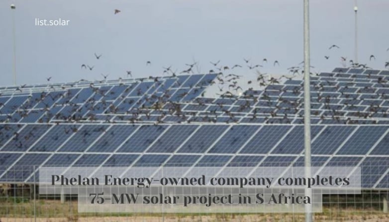 Phelan Energy-owned company completes 75-MW solar project in S Africa