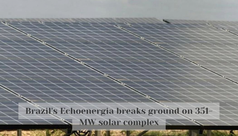 Brazil's Echoenergia breaks ground on 351-MW solar complex