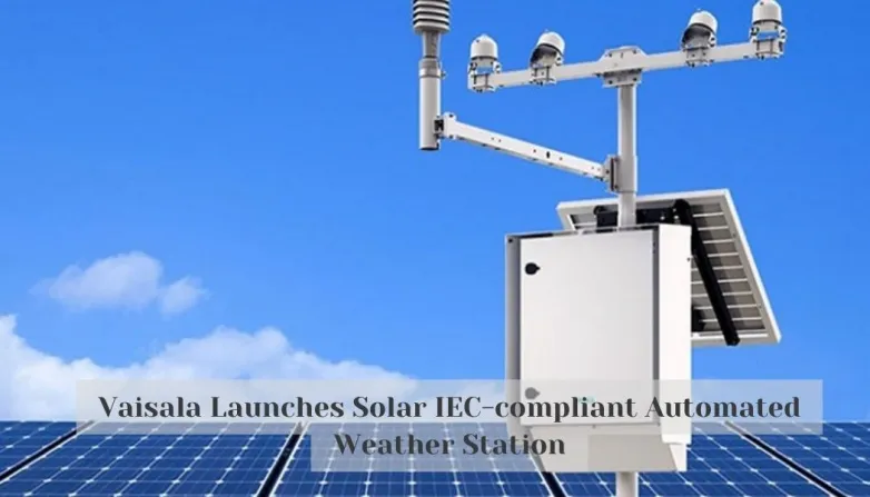 Vaisala Launches Solar IEC-compliant Automated Weather Station