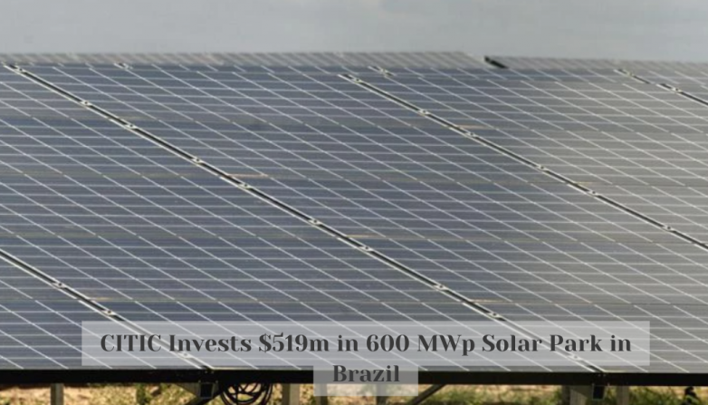 CITIC Invests $519m in 600 MWp Solar Park in Brazil
