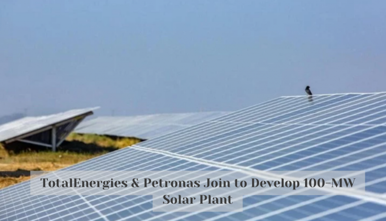 TotalEnergies & Petronas Join to Develop 100-MW Solar Plant