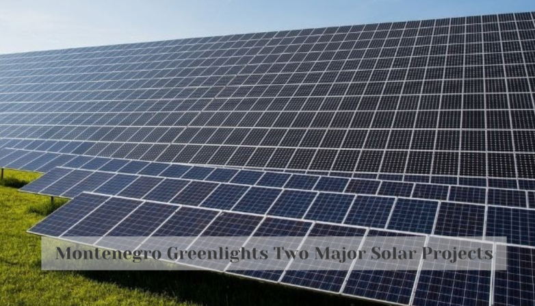 Montenegro Greenlights Two Major Solar Projects
